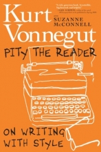 Pity the Reader: On Writing with Style, by Kurt Vonnegut and Suzanne McConnel