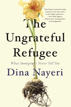 The Ungrateful Refugee: What Immigrants Never Tell You, by Dina Nayeri