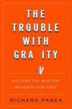 The Trouble with Gravity: Solving the Mystery Beneath Our Feet, by Richard Panek