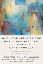 When the Light of the World Was Subdued, Our Songs Came Through: A Norton Anthology of Native Nations Poetry, by Joy Harjo, editor