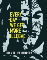 Every Day We Get More Illegal, by Juan Felipe Herrera