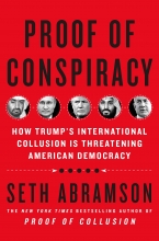 Proof of Conspiracy: How Trump's International Collusion Is Threatening American Democracy, by Seth Abramson