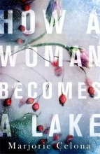 How a Woman Becomes a Lake, by Marjorie Celona 