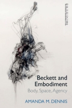 Beckett and Embodiment: Body, Space and Agency, by Amanda Dennis