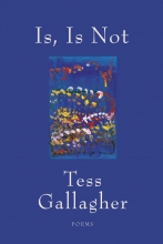 Is, Is Not, by Tess Gallagher