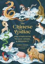 The Chinese Zodiac: And Other Paths to Luck, Riches, and Prosperity, by Aaron Hwang