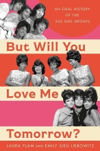 But Will You Love Me Tomorrow? An Oral History of the '60s Girl Groups, by Emily Sieu Liebowitz and Laura Flam
