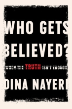 Who Gets Believed?: When the Truth Isn't Enough, by Dina Nayeri