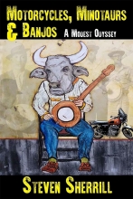 Motorcycles, Minotaurs, and Banjos: A Modest Odyssey, by Steven Sherrill