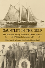 Gauntlet in the Gulf: The 1925 Marine Log and Mexican Prison Journal of William F. Lorenz, MD, by Claude Clayton Smith