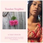 Translate Neighbor, by Emily Spencer, with translations by Julián Banuelos, Moriana Delgado, Anca Roncea, Lizzie Buehler, Femi Suraju, & Sarah Weiskitt