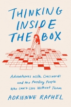 Thinking Inside the Box: Adventures with Crosswords and the Puzzling People Who Can't Live Without Them, by Adrienne Raphel