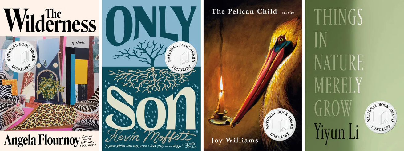 Covers of: The Wilderness by Angela Flournoy, Only Son by Kevin Moffet, The Pelican Child by Joy Williams, Things in Nature Only Grow by Yiyun Li