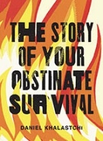 The Story of Your Obstinate Survival, by Daniel Khalastchi