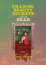 Trading Beauty Secrets With the Dead, by Erina Harris