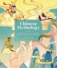 Chinese Mythology: Legendary Tales of Heaven, Earth, Humanity, and Beyond, by Aaron Hwang