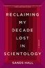 Reclaiming My Decade Lost in Scientology, by Sands Hall