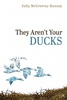 They Aren't Your Ducks, by Sally McGreevey Hannay